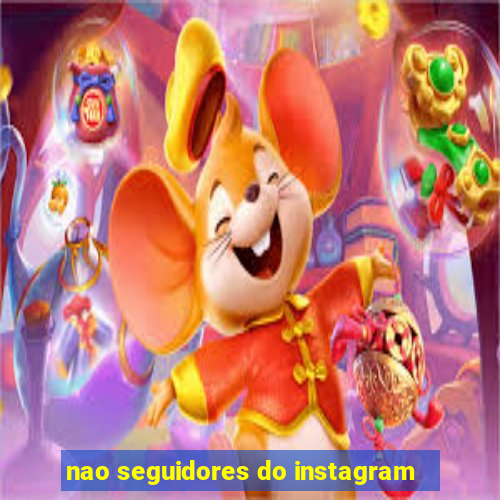 nao seguidores do instagram